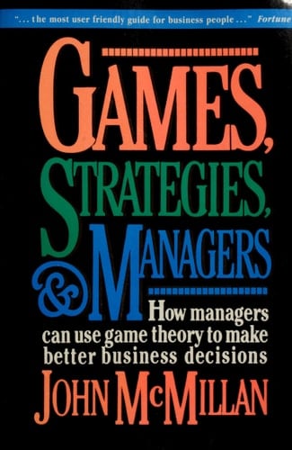 Games, Strategies, and Managers: How Managers Can Use Game Theory to Make Better Business Decisions