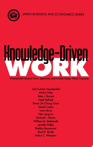 Knowledge-Driven Work: Unexpected Lessons from Japan and United States Work Practices (Japanese Business & Economics S.)