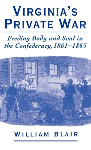 Virginia's Private War: Feeding Body and Soul in the Confederacy, 1861-1865