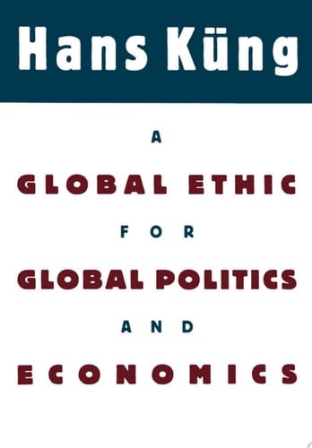 A Global Ethic for Global Politics and Economics