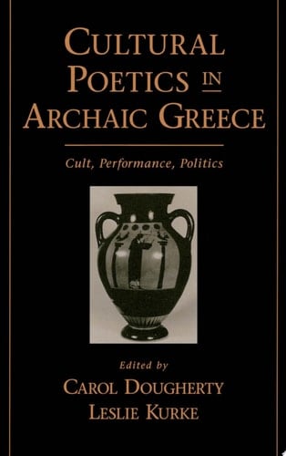 Cultural Poetics in Archaic Greece: Cult, Performance, Politics
