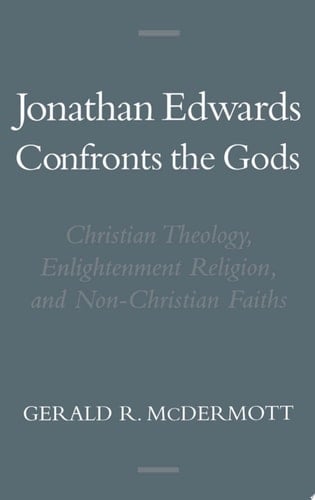 Jonathan Edwards Confronts the Gods: Christian Theology, Enlightenment Religion, and Non-Christian Faiths (Religion in America)