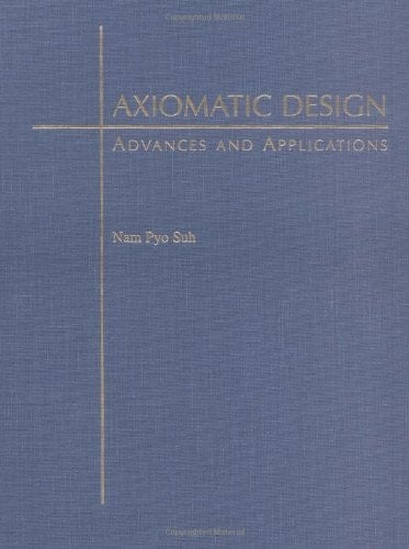 Axiomatic Design: Advances and Applications (MIT - Pappalardo Series in Mechanical Engineering)