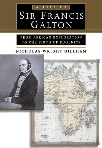 A Life of Sir Francis Galton: From African Exploration to the Birth of Eugenics