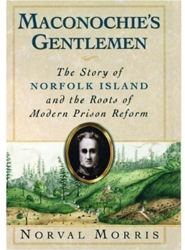 Maconochie's Gentlemen: The Story of Norfolk Island and the Roots of Modern Prison Reform (Studies in Crime and Public Policy)