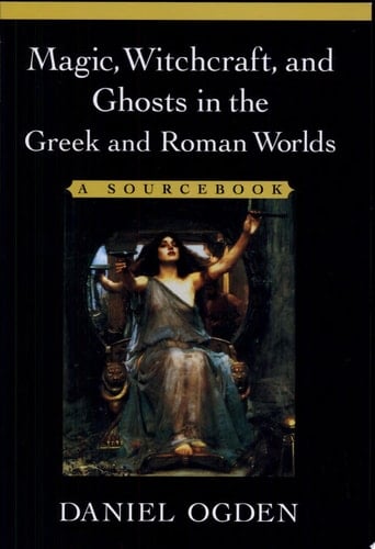 Magic, Witchcraft, and Ghosts in the Greek and Roman Worlds: A Sourcebook