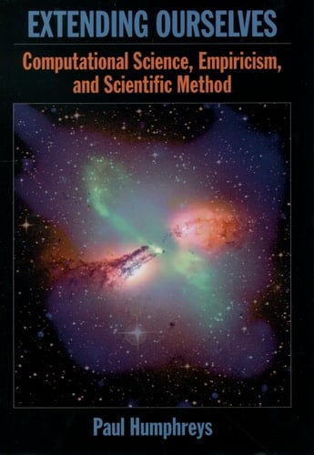 Extending Ourselves: Computational Science, Empiricism, and Scientific Method