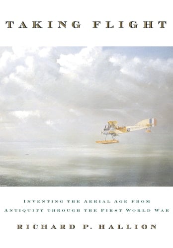 Taking Flight: Inventing the Aerial Age, from Antiquity through the First World War