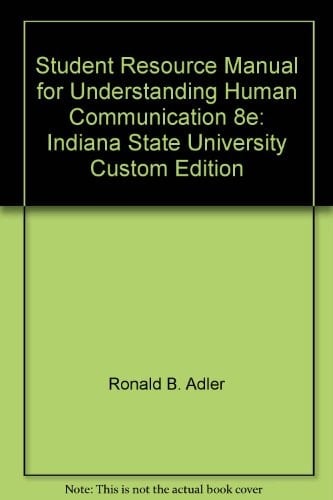 Student Resource Manual for Understanding Human Communication, Eighth Edition: Indiana State University Custom Edition