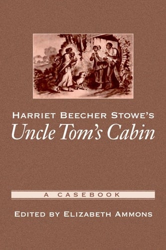 Harriet Beecher Stowe's Uncle Tom's Cabin: A Casebook (Casebooks in Criticism)