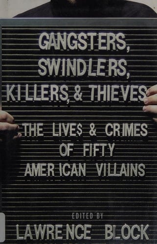Gangsters, Swindlers, Killers, and Thieves: The Lives and Crimes of Fifty American Villains