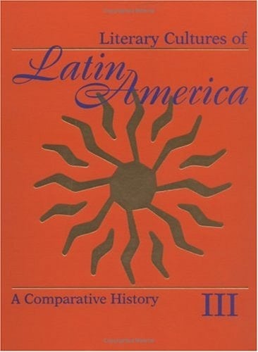 Literary Cultures of Latin America : A Comparative History / Volume III, Latin American Literary Culture: Subject to History