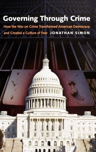 Governing Through Crime: How the War on Crime Transformed American Democracy and Created a Culture of Fear (Studies in Crime and Public Policy)