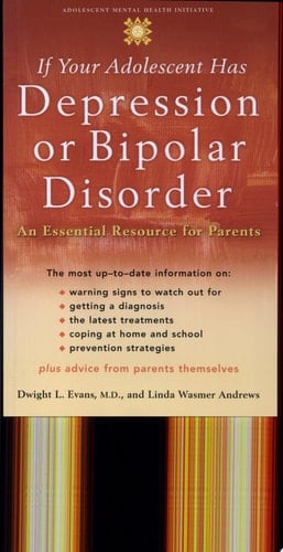 If Your Adolescent Has Depression or Bipolar Disorder: An Essential Resource for Parents (Adolescent Mental Health Initiative)