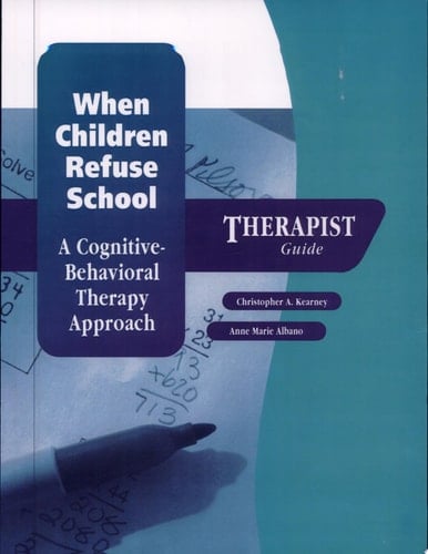 When Children Refuse School: A Cognitive-Behavioral Therapy Approach Therapist Guide