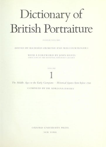 Dictionary of British Portraiture: Volume 1. The Middle Ages to the Early Georgians: Historical figures born before 1700. Comp. by Dr. Adriana Davies.