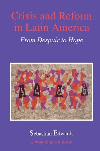 Crisis and Reform in Latin America: From Despair to Hope (World Bank Publication)