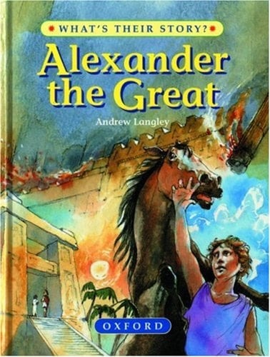 Alexander the Great: The Greatest Ruler of the Ancient World (What's Their Story?)