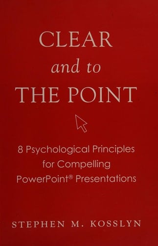 Clear and to the Point: 8 Psychological Principles for Compelling PowerPoint Presentations