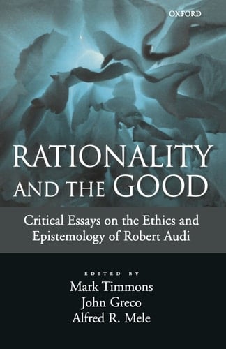 Rationality and the Good: Critical Essays on the Ethics and Epistemology of Robert Audi