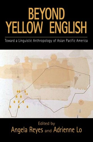 Beyond Yellow English: Toward a Linguistic Anthropology of Asian Pacific America (Oxford Studies in Sociolinguistics)