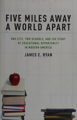Five Miles Away, A World Apart: One City, Two Schools, and the Story of Educational Opportunity in Modern America