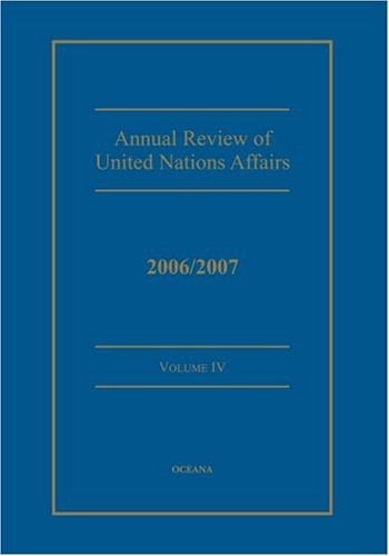 Annual Review of United Nations Affairs 2006/2007 Volume 4 (Annual Review of United Nations Affairs 1961-2004)