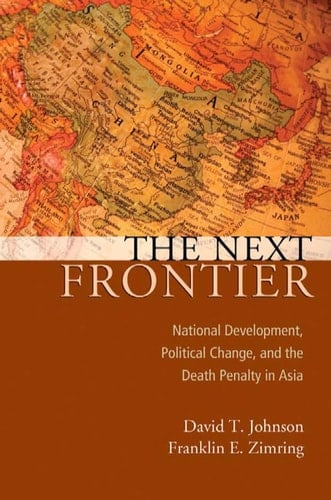 The Next Frontier: National Development, Political Change, and the Death Penalty in Asia (Studies in Crime and Public Policy)