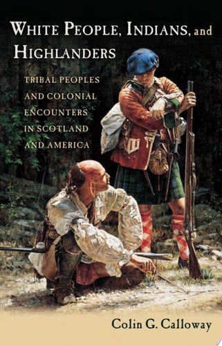 White People, Indians, and Highlanders: Tribal People and Colonial Encounters in Scotland and America