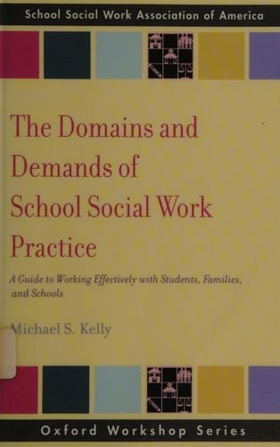 The Domains and Demands of School Social Work Practice: A Guide to Working Effectively with Students, Families and Schools (SSWAA Workshop Series)