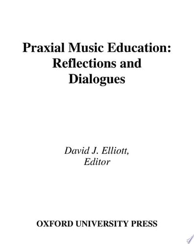 Praxial Music Education : Reflections and Dialogues: Reflections and Dialogues