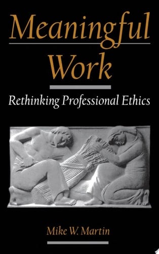 Meaningful Work: Rethinking Professional Ethics (Practical and Professional Ethics)