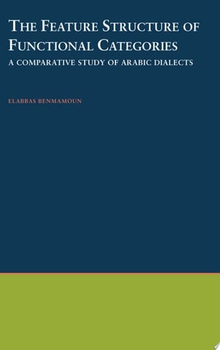 The Feature Structure of Functional Categories: A Comparative Study of Arabic Dialects (Oxford Studies in Comparative Syntax Book 16)
