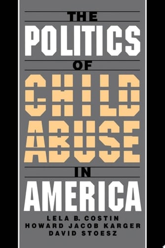 The Politics of Child Abuse in America (Child Welfare: A Series in Child Welfare Practice, Policy, and Research)