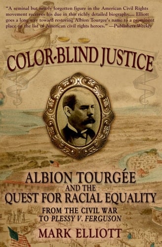Color Blind Justice: Albion Tourgée and the Quest for Racial Equality from the Civil War to Plessy v. Ferguson