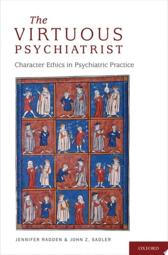 The Virtuous Psychiatrist: Character Ethics in Psychiatric Practice (International Perspectives in Philosophy and Psychiatry)