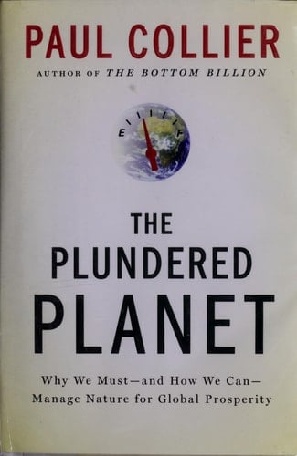 The Plundered Planet: Why We Must--and How We Can--Manage Nature for Global Prosperity