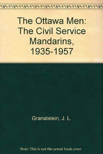 The Ottawa Men: The Civil Service Mandarins, 1935-1957