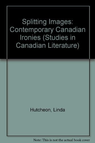 Splitting Images: Contemporary Canadian Ironies (Studies in Canadian Literature)