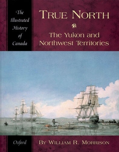 True North: The Yukon and Northwest Territories (Illustrated History of Canada)