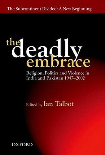 The Deadly Embrace: Religion, Politics, and Violence in the Indian Subcontinent, 1947-2002 (The Subcontinent Divided: A New Beginning)