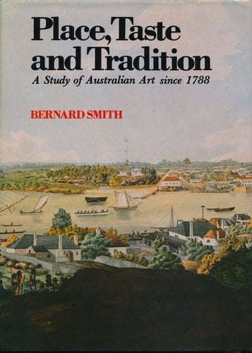 Place, Taste, and Tradition: A Study of Australian Art Since Seventeen Eighty-Eight