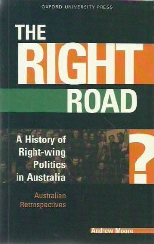 The Right Road?: A History of Right Wing Politics in Australia (Australian Retrospectives)