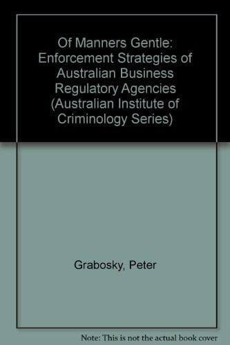 Of Manners Gentle: Enforcement and Strategies of Australian Business Regulatory Agencies (Australian Institute of Criminology)