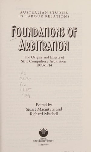 Foundations of Arbitration: The Origins and Effects of State Compulsory Arbitration, 1890-1914 (Australian Studies in Labour Relations)