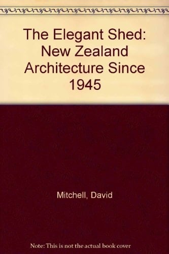 The Elegant Shed: New Zealand Architecture Since 1945