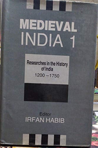 Medieval India 1: Researches in the History of India 1200-1750