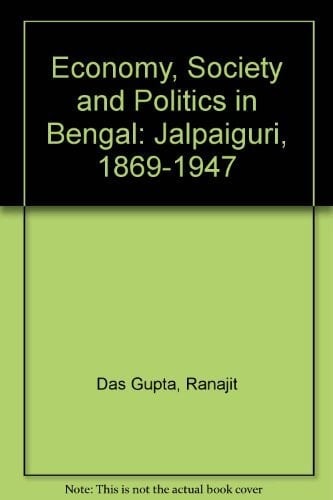 Economy, Society and Politics in Bengal: Jalpaiguri 1869-1947