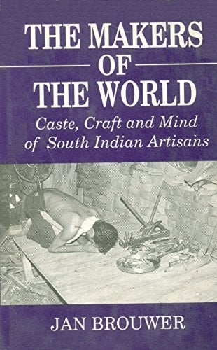 The Makers of the World: Caste, Craft and Mind of South Indian Artisans
