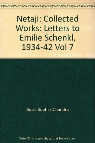 Netaji: Collected Works: Volume 7: Letters to Emilie Schenkl, 1934-1942 (Netaji : Collected Works, Vol 7)